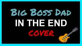 Big Boss Dad Cover - IN THE END (Linkin Park)