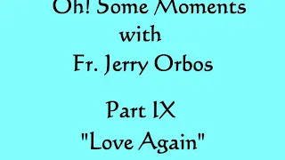 9. Love Again (Oh! Some Moments with Fr. Orbos)