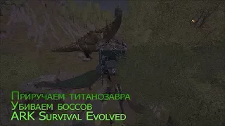 Приручаем титанозавра / Идём на боссов - ARK Survival Evolved