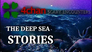 4CHAN SCARY ENCOUNTERS - THE DEEP SEA STORIES