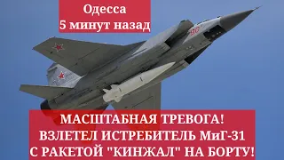 Одесса 5 минут назад. МАСШТАБНАЯ ТРЕВОГА! ВЗЛЕТЕЛ ИСТРЕБИТЕЛЬ МиГ-31 С РАКЕТОЙ "КИНЖАЛ" НА БОРТУ!