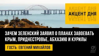 Зачем Зеленский заявил о планах завоевать Крым, Приднестровье, Абхазию и Курилы. Евгений Михайлов.