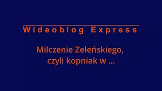 Milczenie Zełeńskiego. Wideoblog Express