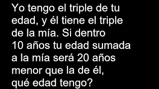 Yo tengo el triple de tu edad y él tiene el triple de la mía Si dentro10 años tu edad sumada a la mí