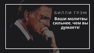 Молитва сильна! Ваши молитвы сильнее, чем вы думаете. Билли Грэм