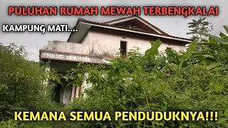 KAMPUNG MATI ‼️PULUHAN RUMAH MEWAH TERBENGKALAI YANG DITINGGALKAN SEMUA PENGHUNINYA