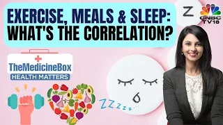 How Does A Meal & Workout Schedule Impact Your Sleep? | The Medicine Box | N18V | CNBC TV18