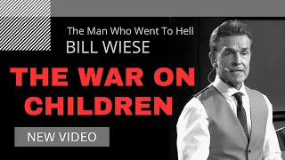 The War On Children - Bill Wiese "The Man Who Went To Hell" Author of "23 Minutes In Hell"