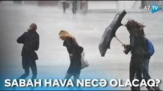 Qeyri-sabit hava şəraiti nə vaxta kimi davam edəcək? - Sabahın HAVA PROQNOZU