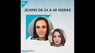 Jejuns de 24 a 48 horas - Dra. Maíra Soliani e Flávia Trajanos