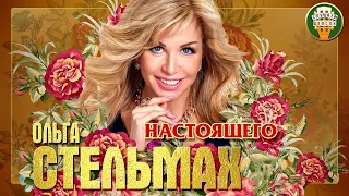 ОЛЬГА СТЕЛЬМАХ ✮ НАСТОЯЩЕГО ✮ ЛУЧШИЕ ПЕСНИ ✮ ЛЮБИМЫЕ ХИТЫ ✮