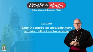 11/03/2023 - ORAÇÃO DA MANHÃ - Tema: O coração do sacerdote morre quando o silêncio se faz ausente