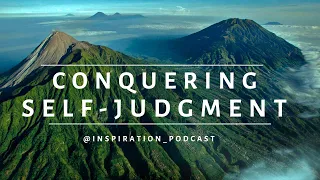 7 Ways to Overcome Self-Judgment in 2023 | Inspiration Podcast