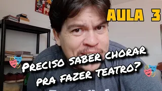 Mini Curso de Teatro Online - Aula 3 (Preciso saber chorar pra fazer teatro?)