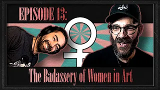 Episode 13: The Badassery of Women in Art