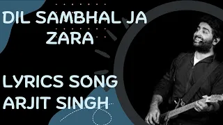 Dil Sambhal Ja Zara phir mohabbat krne chala hai song |Arjit singh song |dil sambhal ja lyrics song