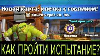 КАК ПРОЙТИ  ИСПЫТАНИЕ НОВОЙ КАРТЫ "КЛЕТКА С ГОБЛИНОМ" В CLASH ROYALE?