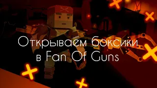 ОТКРЫТИЕ БОКСИКОВ В Fan Of Guns