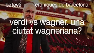 Cròniques de Barcelona - Verdi vs Wagner. Una ciutat wagneriana? - betevé