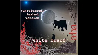 a-ha- White Dwarf (unreleased leaked version)