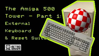 The Amiga 500 Tower - Part 1: External Keyboard & Reset Switch