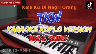 TKW KALA KU DI NEGRI ORANG(NADA CEWEK) KARAOKE DANGDUT KOPLO STK CHANEL