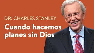 Cuando hacemos planes sin Dios – Dr. Charles Stanley