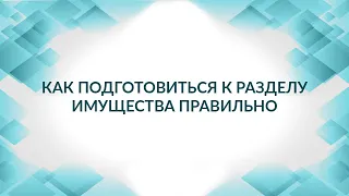 Как подготовиться к разделу имущества правильно. Советы адвоката