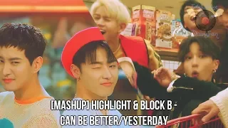 [MASHUP] HIGHLIGHT & Block B - Can Be Better/Yesterday