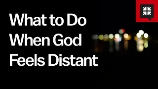 What to Do When God Feels Distant