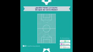 ¿Quién tiene la culpa de que se vaya Messi?