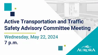 May 22, 2024 Active Transportation and Traffic Safety Advisory Committee