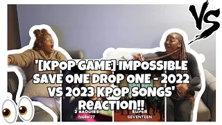 [KPOP GAME] IMPOSSIBLE SAVE ONE DROP ONE - 2022 VS 2023 KPOP SONGS REACTION!!!!!!🎶🎶🎶🤦🏽‍♀️💕