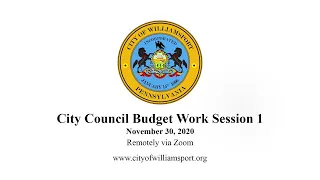 City of Williamsport City Council Budget Work Session 1 - 11/30/20
