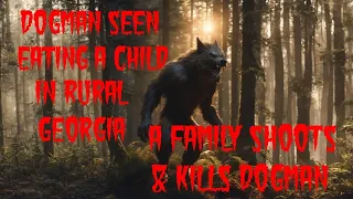 DOGMAN SEEN EATING A CHILD IN RURAL GEORGIA & A FAMILY SHOOTS & KILLS DOGMAN