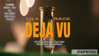 LILA, RACK - DEJA VU  VS Büşra Kartal - Öyle İşte (Kallinikos Anesthesia Mashup)