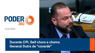 Durante CPI, Seif chora e chama General Dutra de “covarde”