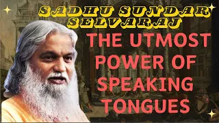 Sadhu Sundar Selvaraj ★ THE UTMOST POWER OF SPEAKING TONGUES