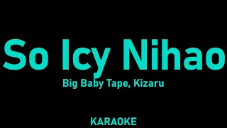 Big Baby Tape, kizaru - So Icy Nihao (караоке, текст песни)