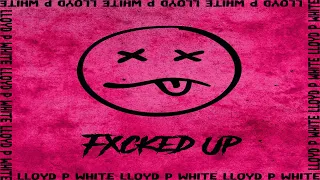 Lloyd P White - "Fxcked Up" (Audio)