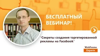 Секреты создания таргетированной рекламы на Facebook. Вебинар WebPromoExperts #188