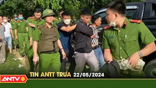 Tin tức an ninh trật tự nóng, thời sự Việt Nam mới nhất 24h trưa ngày 22/5 | ANTV