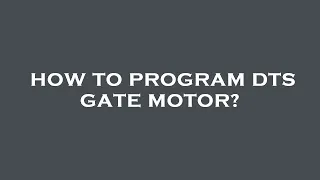 How to program dts gate motor?