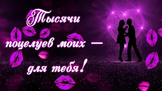 Целую тебя💋Люблю💌💌💌Музыкальная открытка «Тысячи поцелуев моих для тебя!»