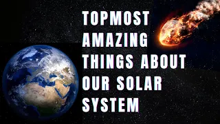 Topmost amazing things about our solar system