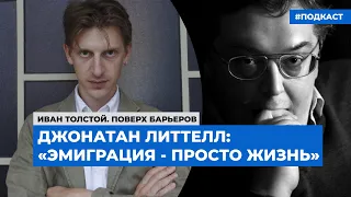 Джонатан Литтелл: «Эмиграция - просто жизнь» | Подкаст «Поверх барьеров»