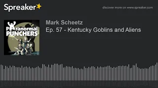 Ep. 57 - Kentucky Goblins and Aliens