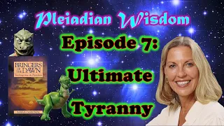 Pleiadian Wisdom Episode 7: The Ultimate Tyranny