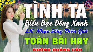 TÌNH TA BIỂN BẠC ĐỒNG XANH❤LK Nhạc Sống Thôn Quê Không Quảng Cáo❤TOÀN BÀI HAY NHẤT Ngọt Lịm Tim