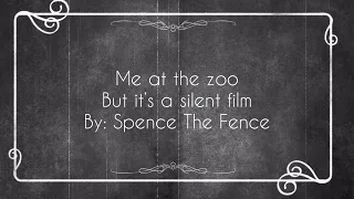 Me at the zoo but it’s a silent film